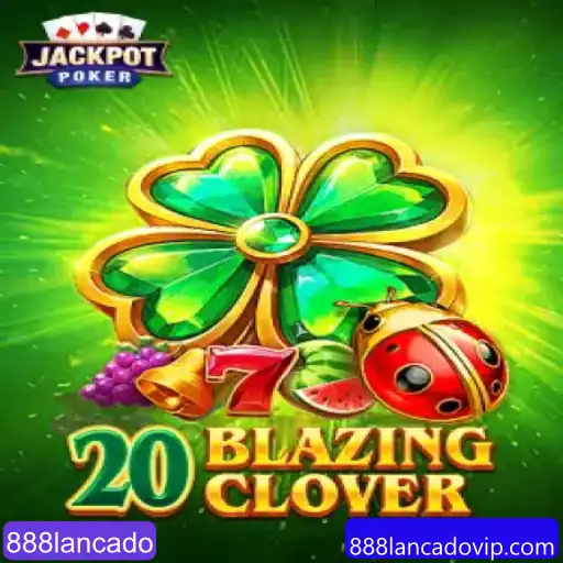 Descubra o 20BlazingClover: O Novo Lançamento Explosivo do 888lancado